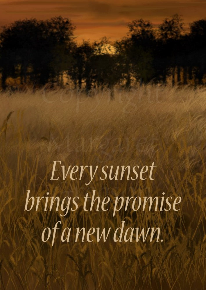 A wheat field in the foreground extends away from the viewer, ending in a silhouetted row of trees with the rising sun behind. The wording, "Every sunset brings the promise of a new dawn" is written in a pale typefont in the bottom third of the design. Colours are deep oranges and browns.